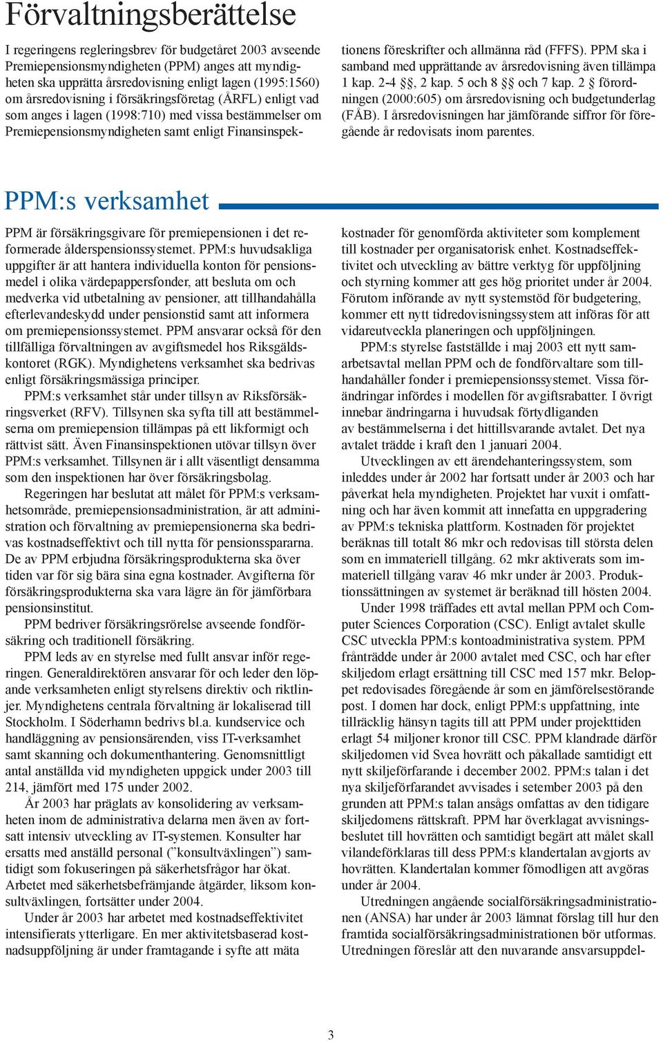 (FFFS). PPM ska i samband med upprättande av årsredovisning även tillämpa 1 kap. 2-4, 2 kap. 5 och 8 och 7 kap. 2 förordningen (2000:605) om årsredovisning och budgetunderlag (FÅB).