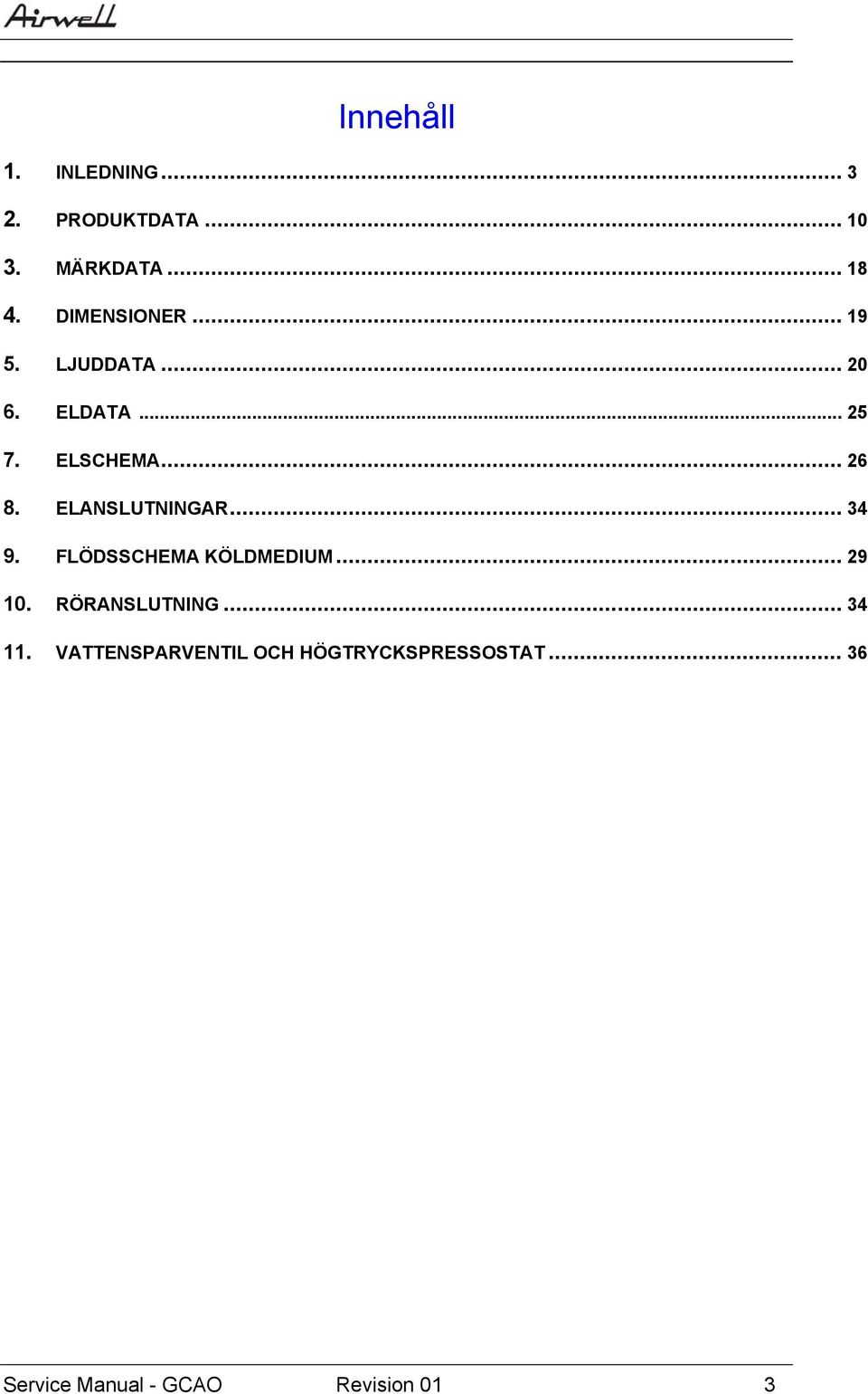 ELANSLUTNINGAR... 34 9. FLÖDSSCHEMA KÖLDMEDIUM... 29 10. RÖRANSLUTNING.