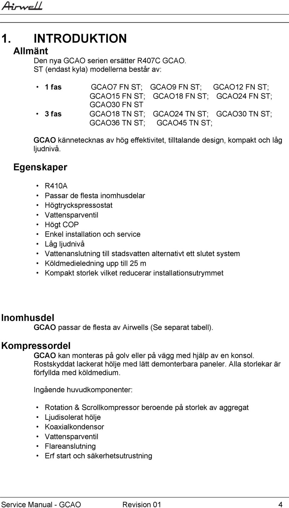 ST; GCAO45 TN ST; GCAO kännetecknas av hög effektivitet, tilltalande design, kompakt och låg ljudnivå.