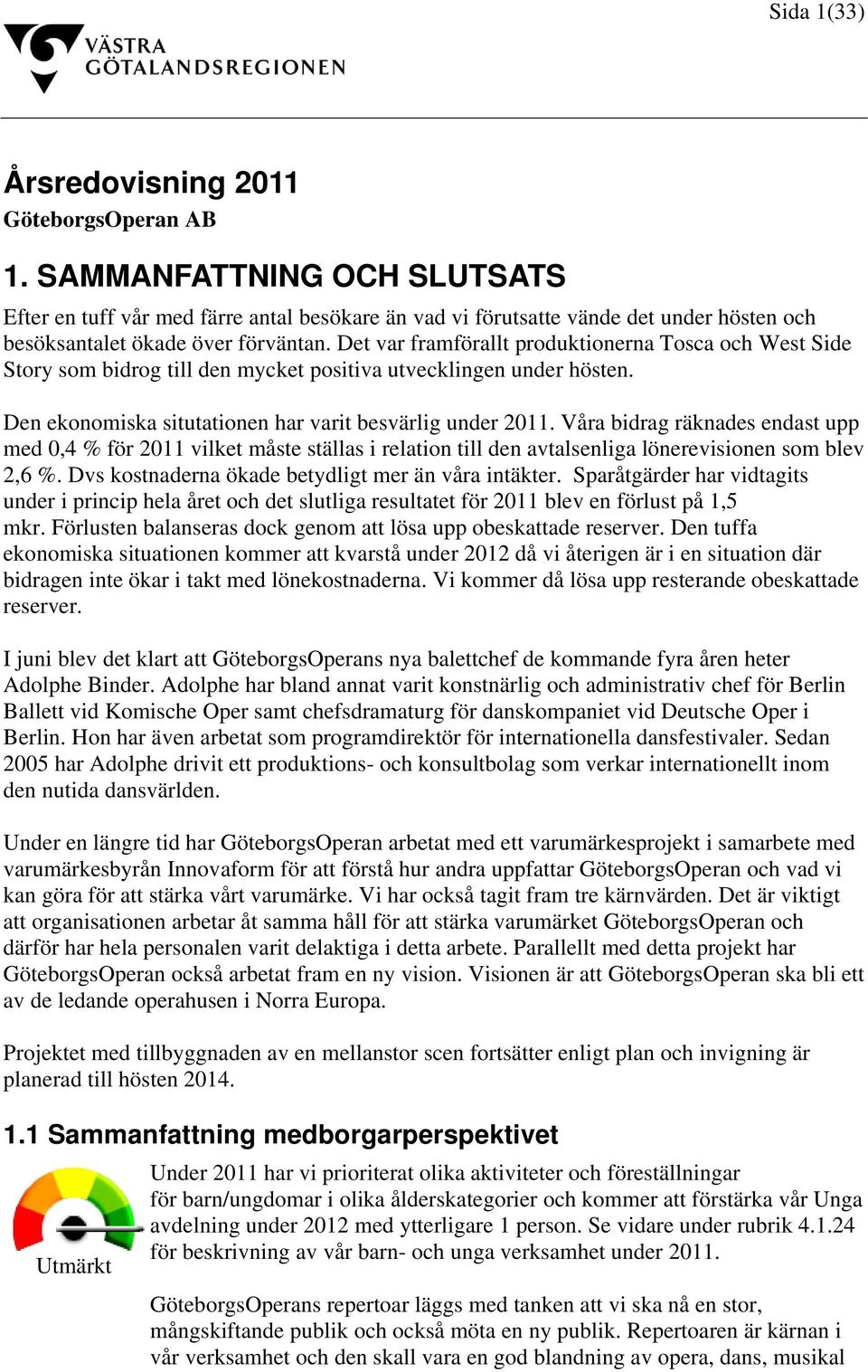 Det var framförallt produktionerna Tosca och West Side Story som bidrog till den mycket positiva utvecklingen under hösten. Den ekonomiska situtationen har varit besvärlig under 2011.