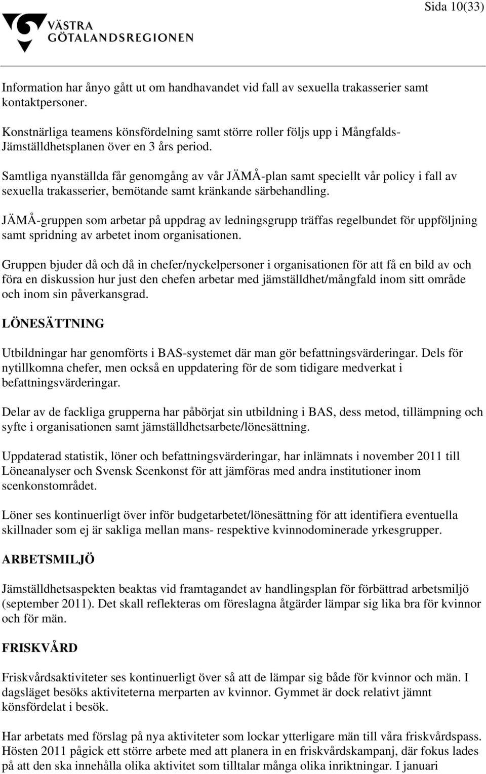 Samtliga nyanställda får genomgång av vår JÄMÅ-plan samt speciellt vår policy i fall av sexuella trakasserier, bemötande samt kränkande särbehandling.