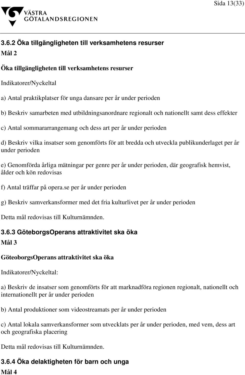 Beskriv samarbeten med utbildningsanordnare regionalt och nationellt samt dess effekter c) Antal sommararrangemang och dess art per år under perioden d) Beskriv vilka insatser som genomförts för att