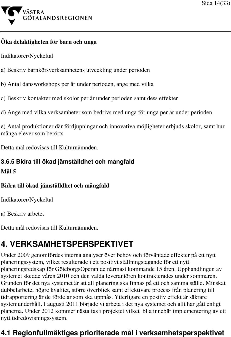 innovativa möjligheter erbjuds skolor, samt hur många elever som berörts Detta mål redovisas till Kulturnämnden. 3.6.