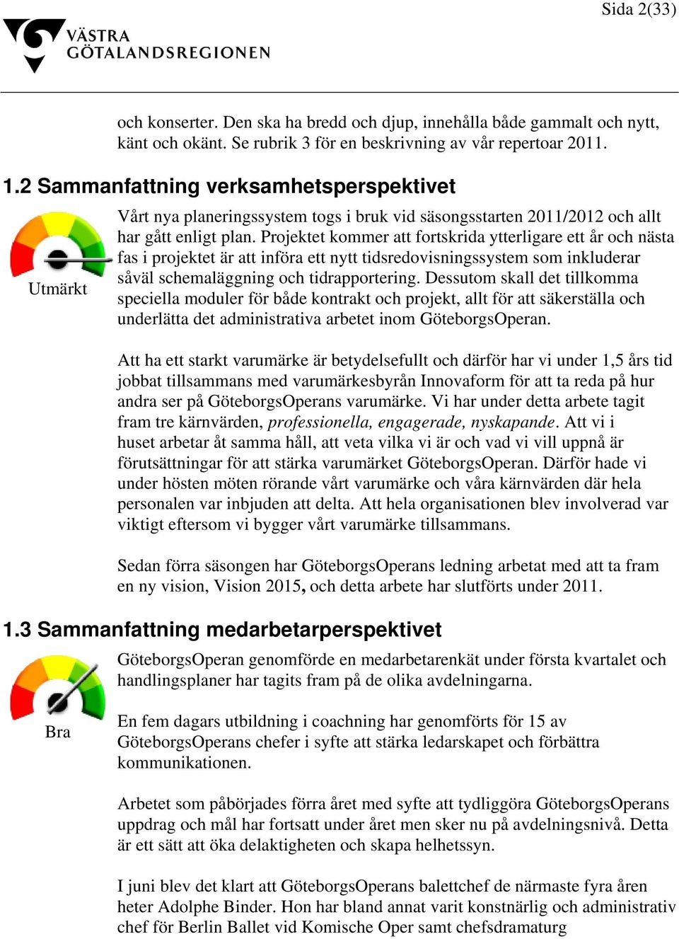 Projektet kommer att fortskrida ytterligare ett år och nästa fas i projektet är att införa ett nytt tidsredovisningssystem som inkluderar såväl schemaläggning och tidrapportering.