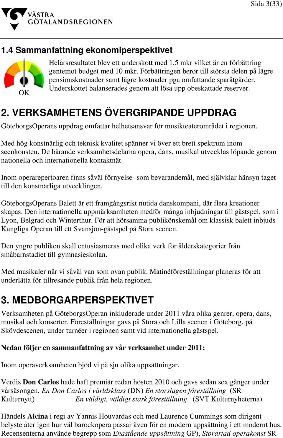 VERKSAMHETENS ÖVERGRIPANDE UPPDRAG GöteborgsOperans uppdrag omfattar helhetsansvar för musikteaterområdet i regionen.