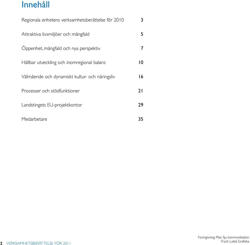 dynamiskt kultur- och näringsliv 16 Processer och stödfunktioner 21 Landstingets EU-projektkontor 29