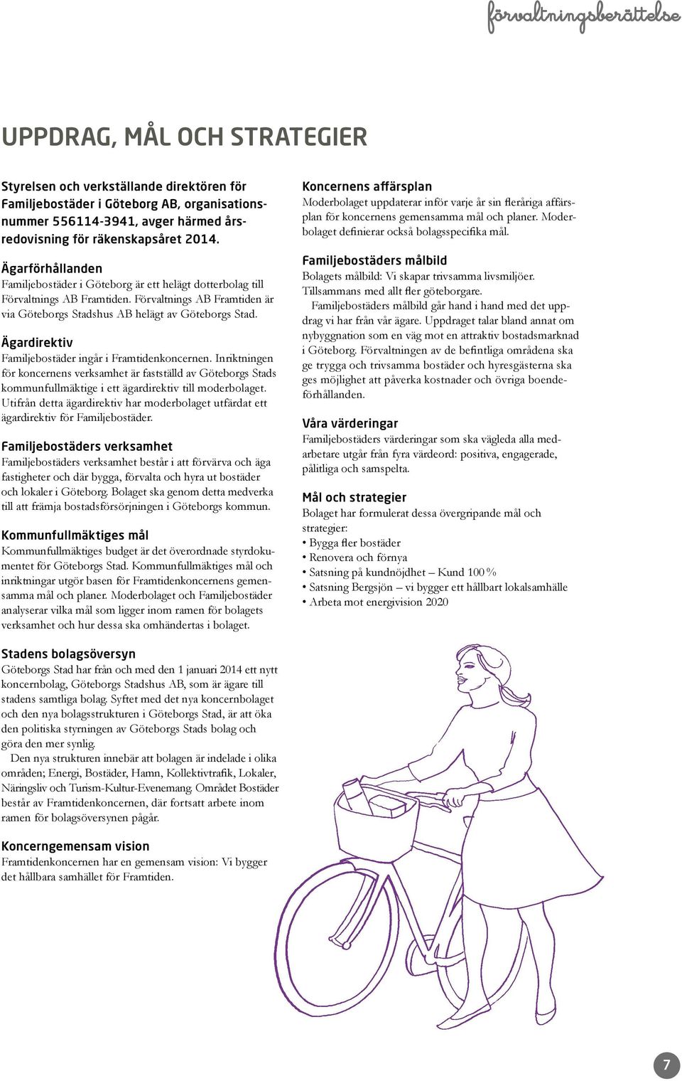 Förvaltnings AB Framtiden är via Göteborgs Stadshus AB helägt av Göteborgs Stad. Ägardirektiv Familjebostäder ingår i Framtidenkoncernen.