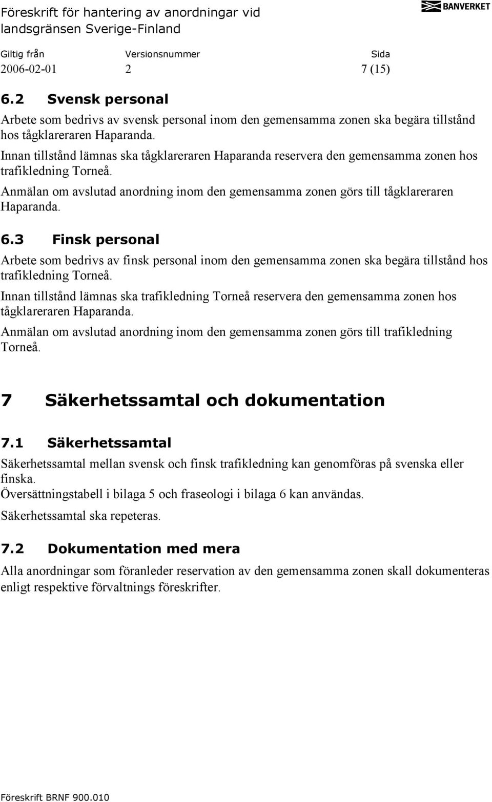 6.3 Finsk personal Arbete som bedrivs av finsk personal inom den gemensamma zonen ska begära tillstånd hos trafikledning Torneå.