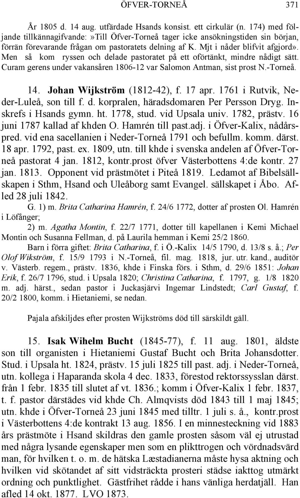 Men så kom ryssen och delade pastoratet på ett oförtänkt, mindre nådigt sätt. Curam gerens under vakansåren 1806-12 var Salomon Antman, sist prost N.-Torneå. 14. Johan Wijkström (1812-42), f. 17 apr.