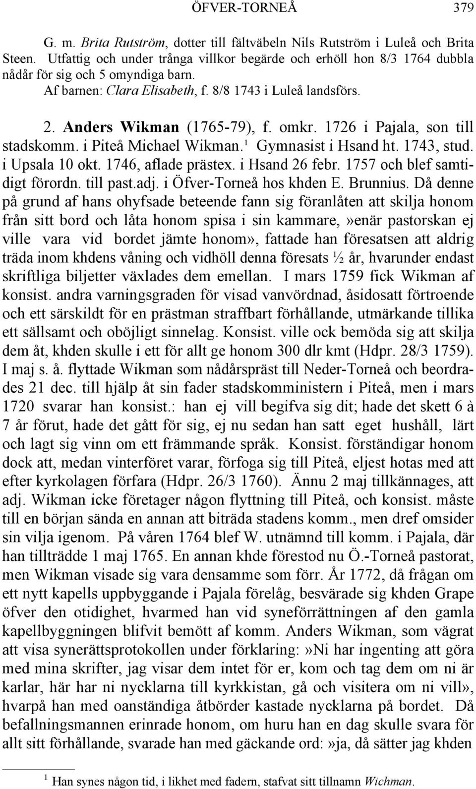 omkr. 1726 i Pajala, son till stadskomm. i Piteå Michael Wikman.¹ Gymnasist i Hsand ht. 1743, stud. i Upsala 10 okt. 1746, aflade prästex. i Hsand 26 febr. 1757 och blef samtidigt förordn. till past.