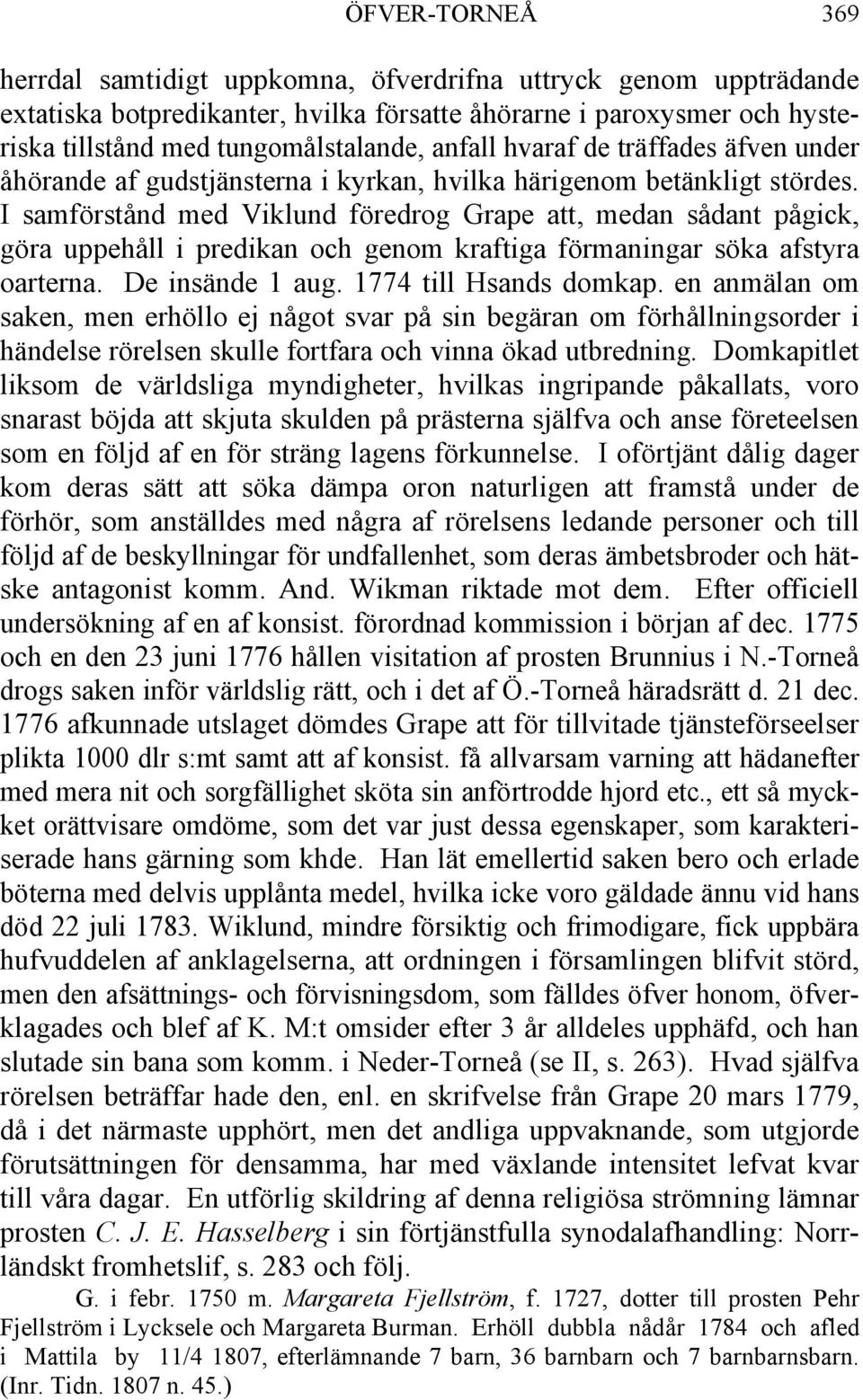 I samförstånd med Viklund föredrog Grape att, medan sådant pågick, göra uppehåll i predikan och genom kraftiga förmaningar söka afstyra oarterna. De insände 1 aug. 1774 till Hsands domkap.