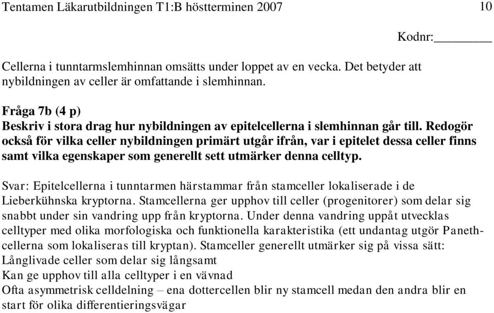 Redogör också för vilka celler nybildningen primärt utgår ifrån, var i epitelet dessa celler finns samt vilka egenskaper som generellt sett utmärker denna celltyp.