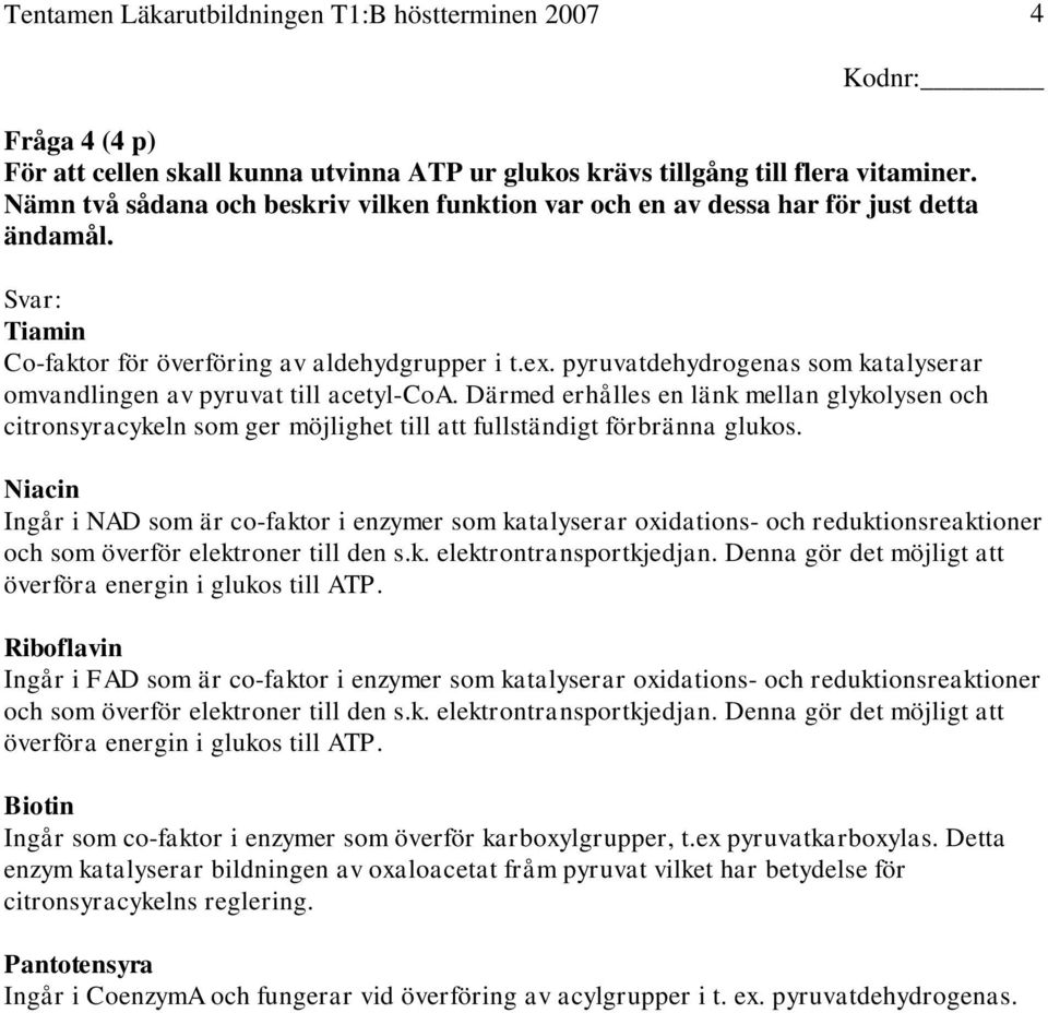 Därmed erhålles en länk mellan glykolysen och citronsyracykeln som ger möjlighet till att fullständigt förbränna glukos.