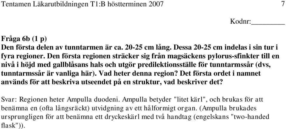 är vanliga här). Vad heter denna region? Det första ordet i namnet används för att beskriva utseendet på en struktur, vad beskriver det? Svar: Regionen heter Ampulla duodeni.