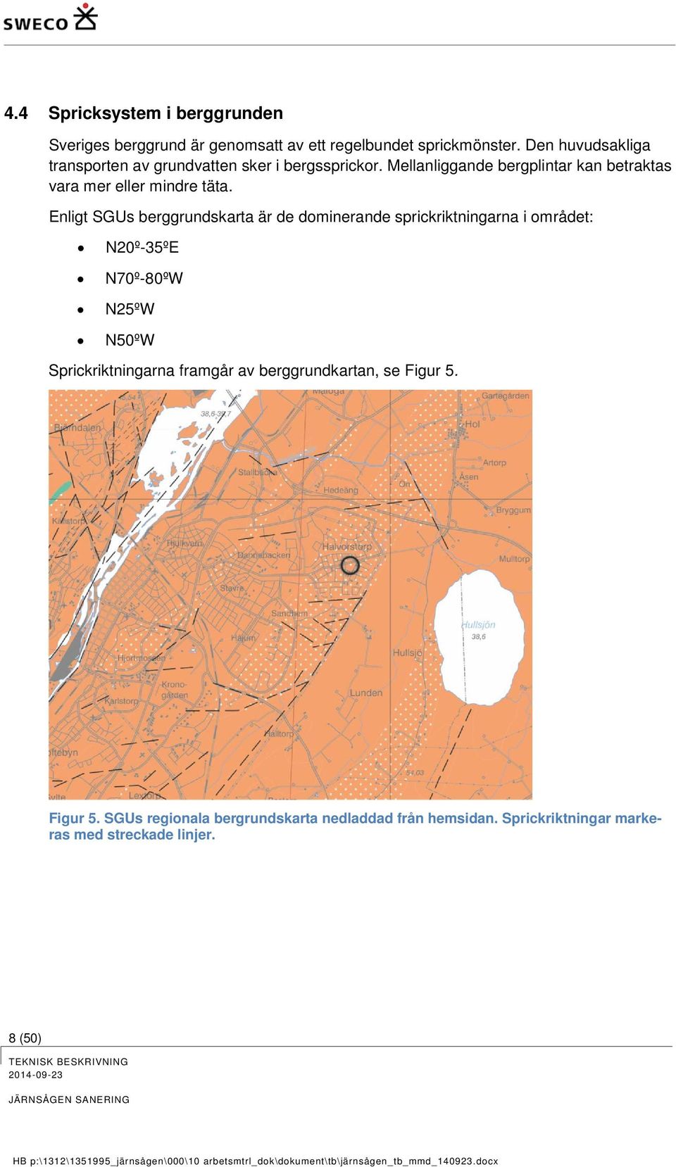 Enligt SGUs berggrundskarta är de dominerande sprickriktningarna i området: N20º-35ºE N70º-80ºW N25ºW N50ºW Sprickriktningarna framgår