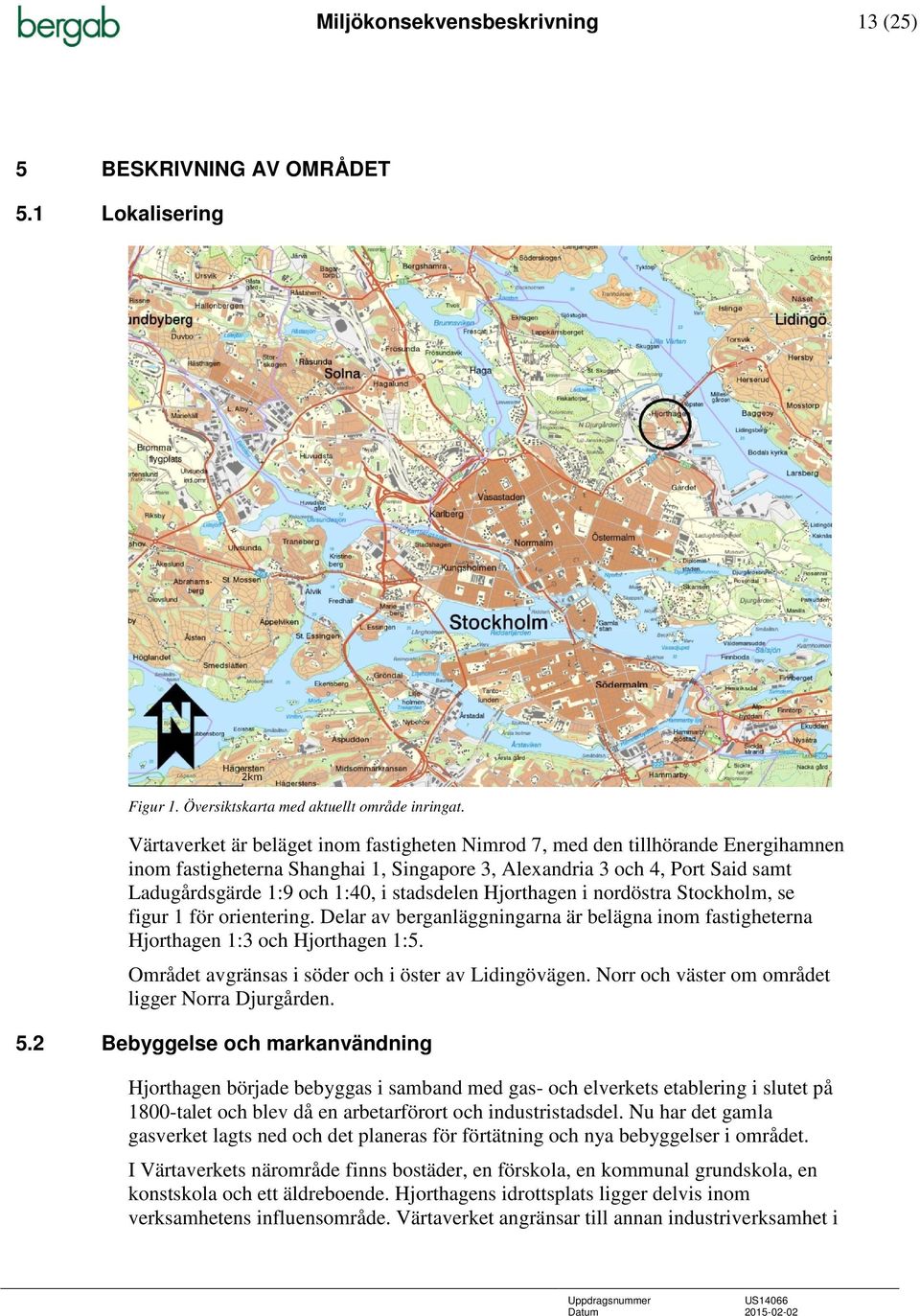 stadsdelen Hjorthagen i nordöstra Stockholm, se figur 1 för orientering. Delar av berganläggningarna är belägna inom fastigheterna Hjorthagen 1:3 och Hjorthagen 1:5.