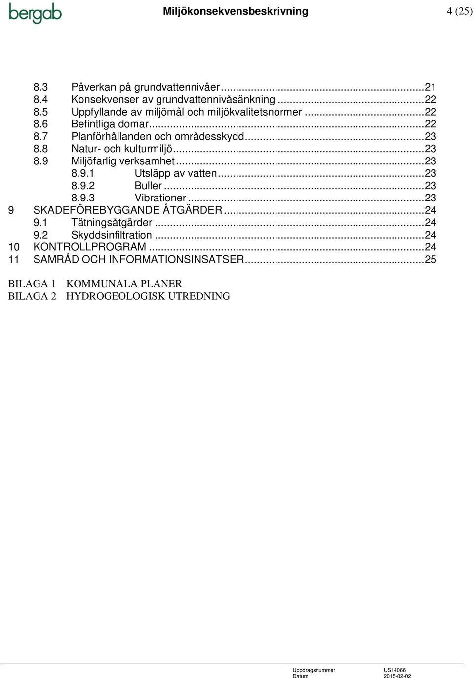 8 Natur- och kulturmiljö... 23 8.9 Miljöfarlig verksamhet... 23 8.9.1 Utsläpp av vatten... 23 8.9.2 Buller... 23 8.9.3 Vibrationer.