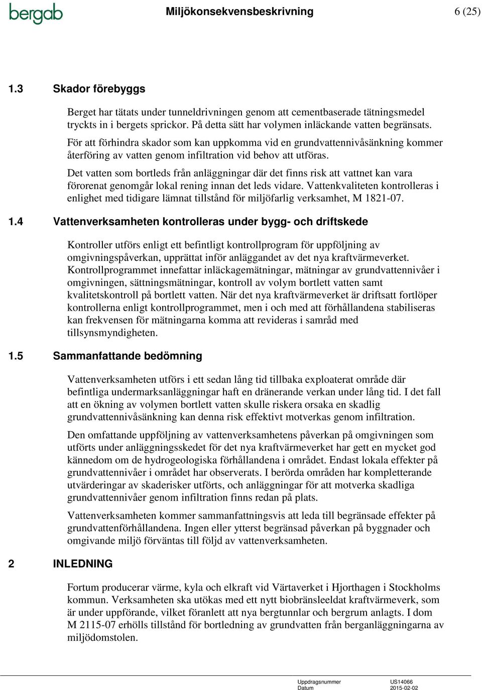 Det vatten som bortleds från anläggningar där det finns risk att vattnet kan vara förorenat genomgår lokal rening innan det leds vidare.