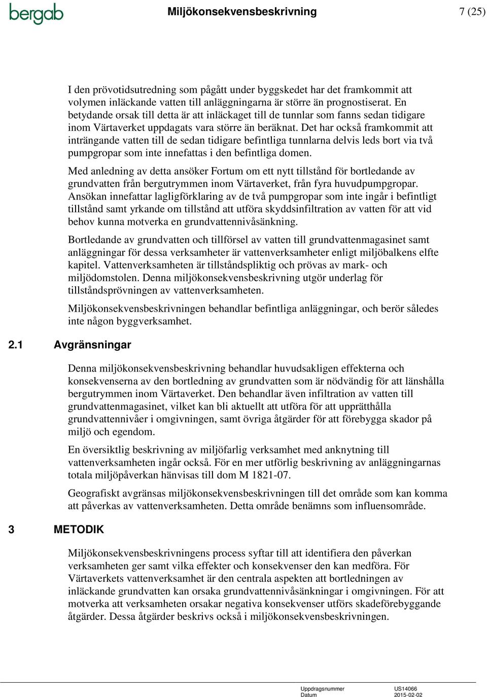 Det har också framkommit att inträngande vatten till de sedan tidigare befintliga tunnlarna delvis leds bort via två pumpgropar som inte innefattas i den befintliga domen.