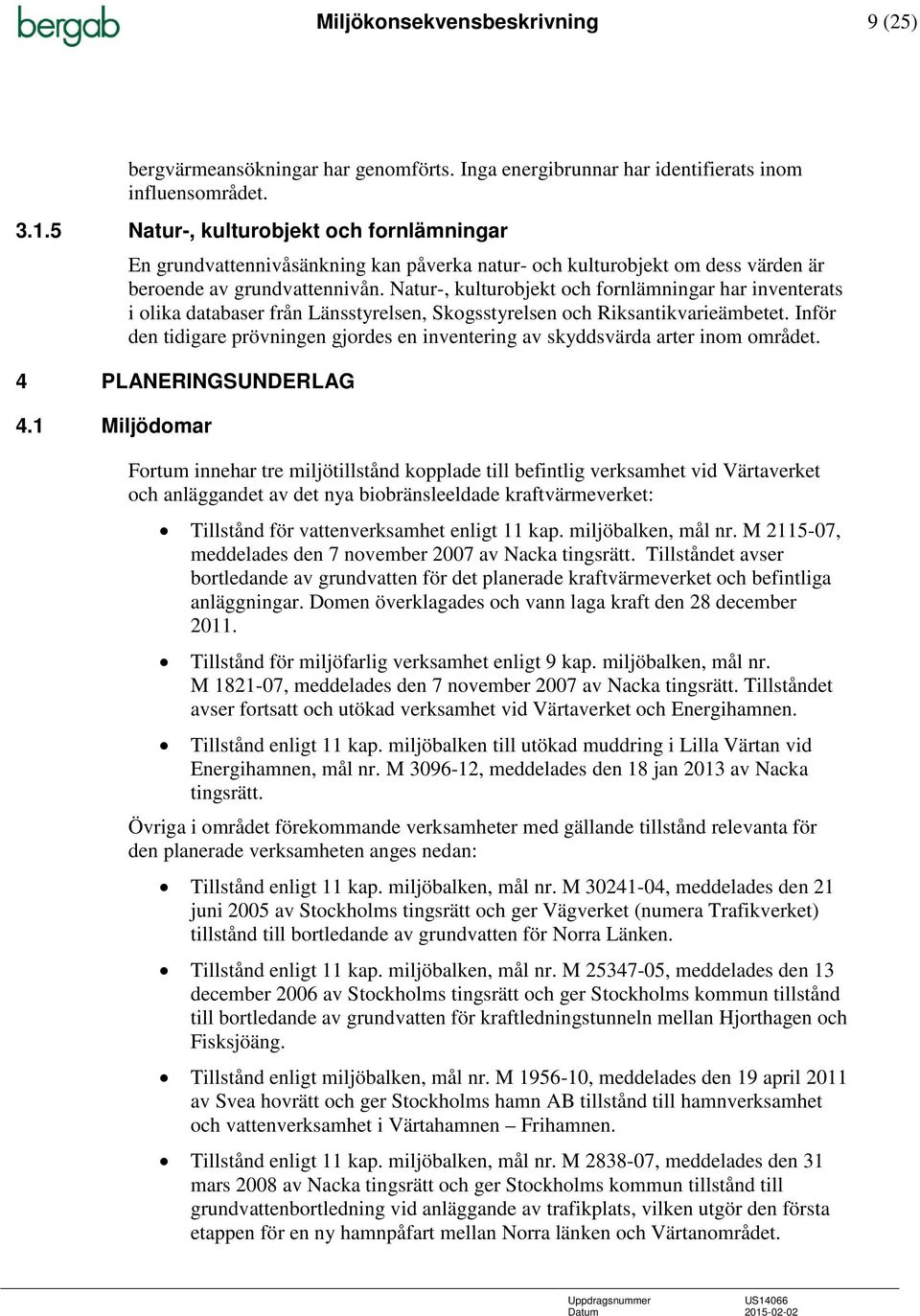 Natur-, kulturobjekt och fornlämningar har inventerats i olika databaser från Länsstyrelsen, Skogsstyrelsen och Riksantikvarieämbetet.