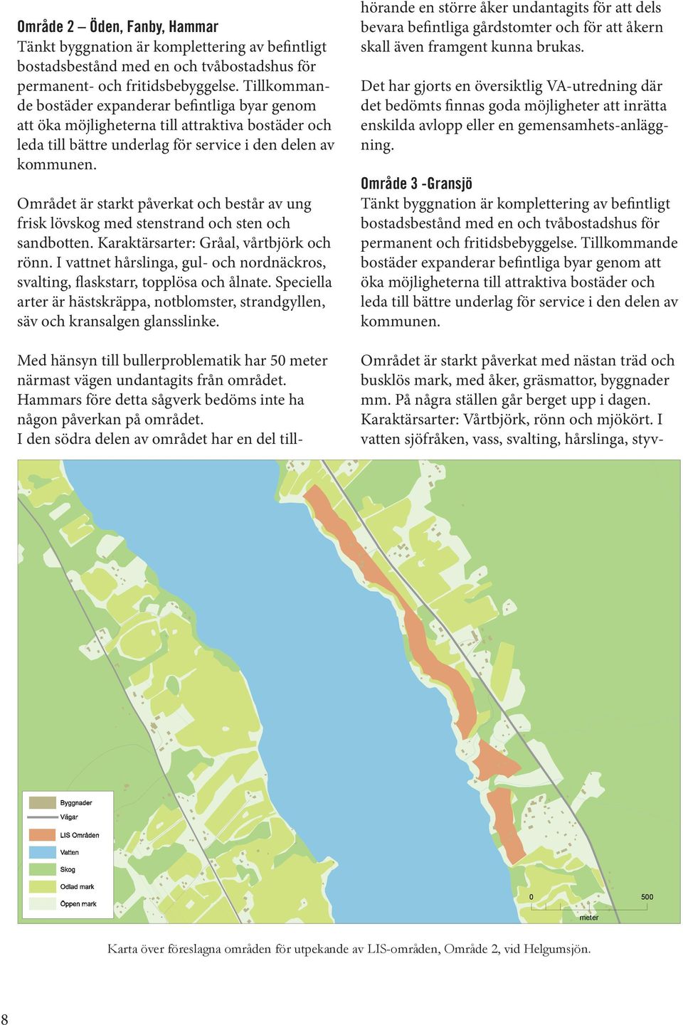 hörade e större åker udatagits för att dels bevara befitliga gårdstomter och för att åker skall äve framget kua brukas.