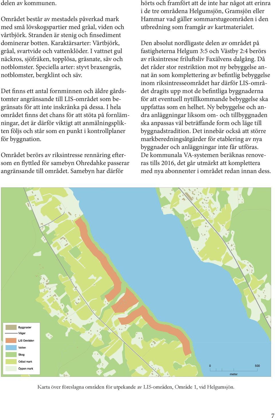 Det fis ett atal formie och äldre gårdstomter agräsade till LIS-området som begräsats för att ite iskräka på dessa.