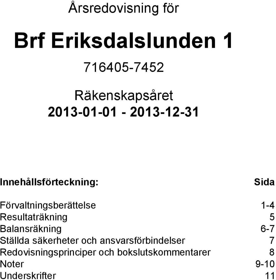 1-4 Resultaträkning 5 Balansräkning 6-7 Ställda säkerheter och