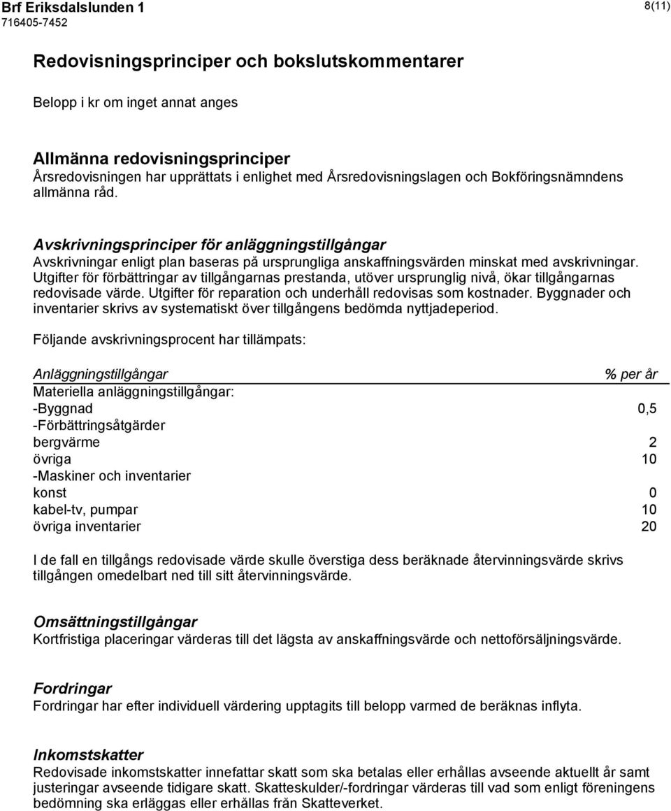 Avskrivningsprinciper för anläggningstillgångar Avskrivningar enligt plan baseras på ursprungliga anskaffningsvärden minskat med avskrivningar.