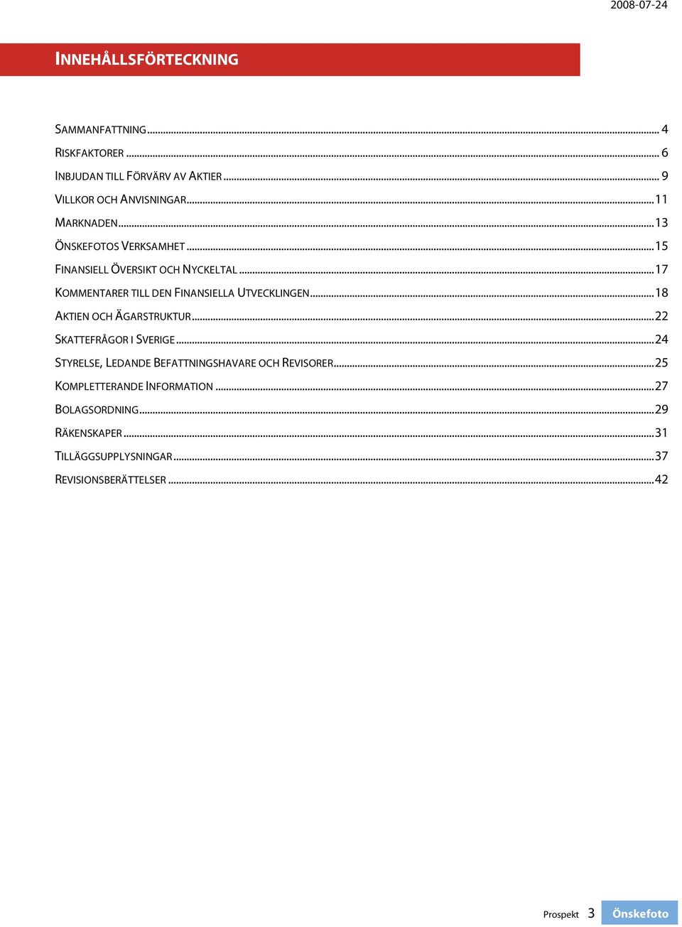 ..17 KOMMENTARER TILL DEN FINANSIELLA UTVECKLINGEN...18 AKTIEN OCH ÄGARSTRUKTUR...22 SKATTEFRÅGOR I SVERIGE.