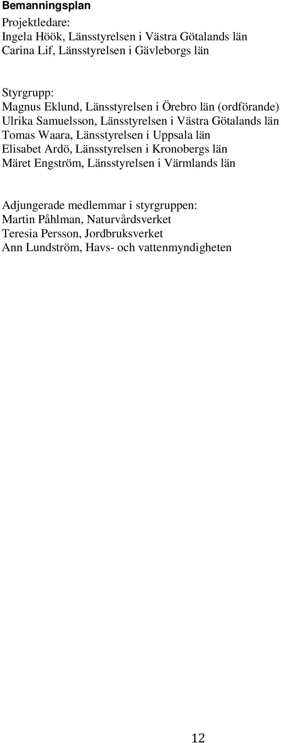 Waara, Länsstyrelsen i Uppsala län Elisabet Ardö, Länsstyrelsen i Kronobergs län Märet Engström, Länsstyrelsen i Värmlands län