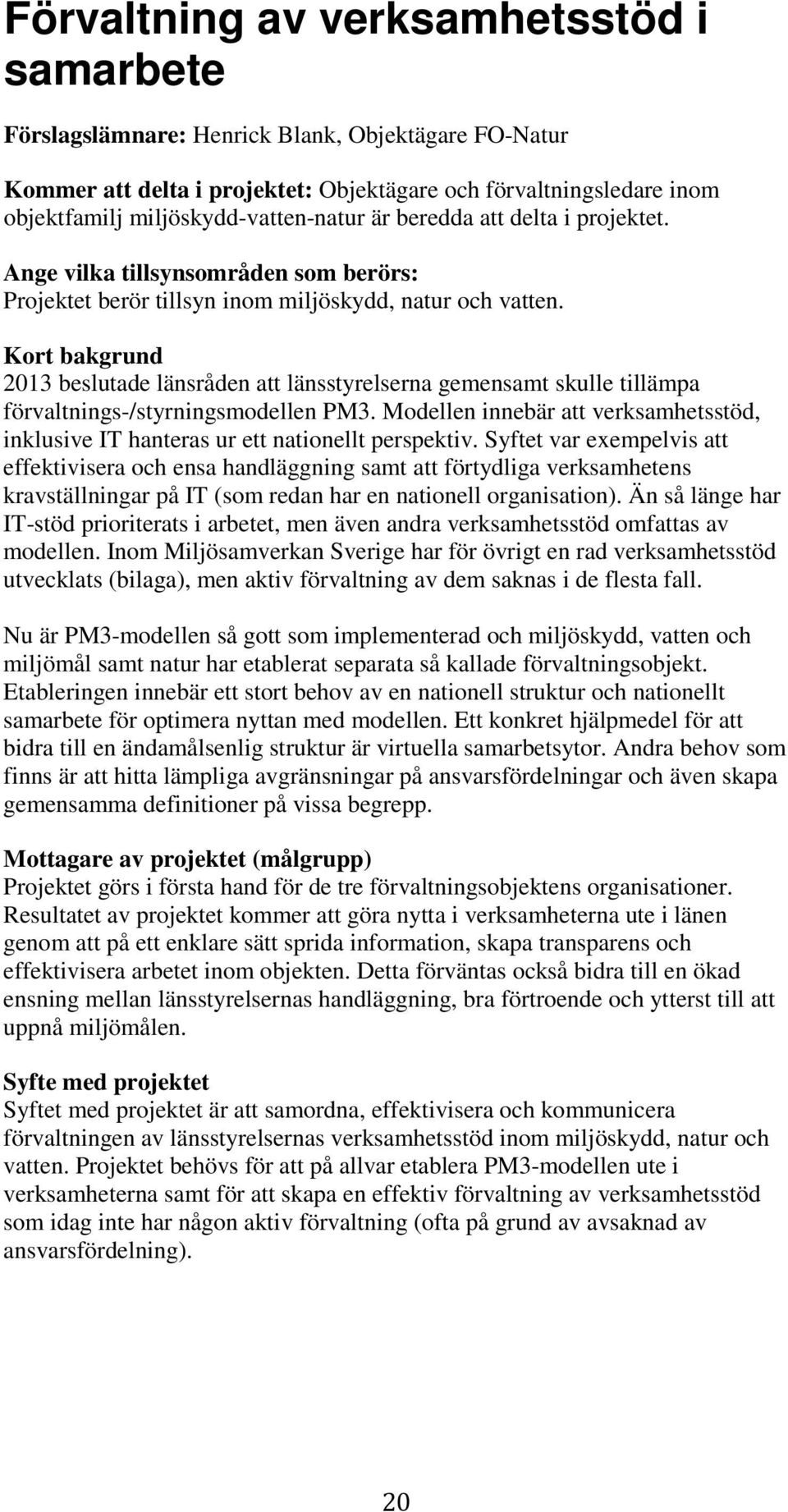 Kort bakgrund 2013 beslutade länsråden att länsstyrelserna gemensamt skulle tillämpa förvaltnings-/styrningsmodellen PM3.