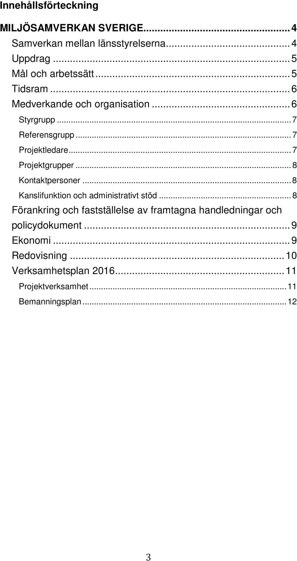 .. 8 Kontaktpersoner... 8 Kanslifunktion och administrativt stöd.