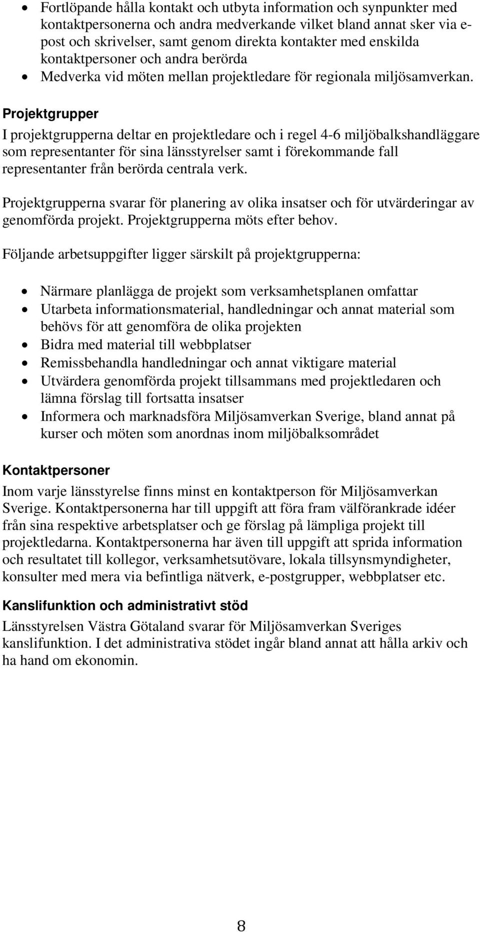 Projektgrupper I projektgrupperna deltar en projektledare och i regel 4-6 miljöbalkshandläggare som representanter för sina länsstyrelser samt i förekommande fall representanter från berörda centrala