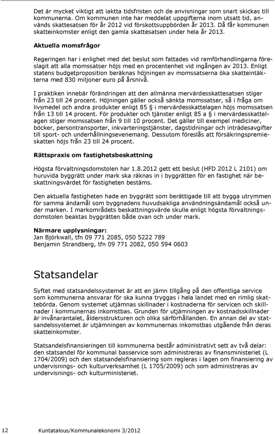 Då får kommunen skatteinkomster enligt den gamla skattesatsen under hela år 2013.