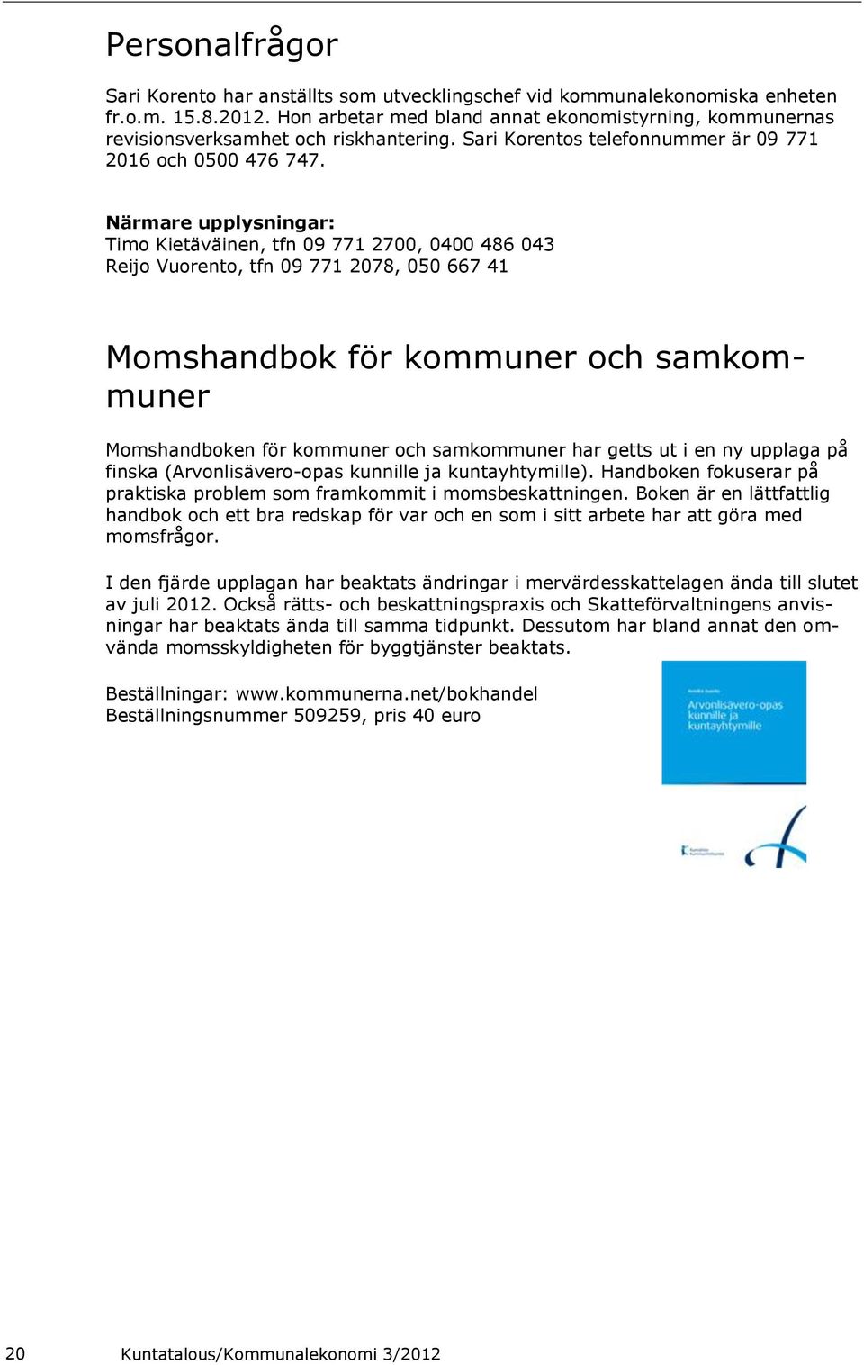 Närmare upplysningar: Timo Kietäväinen, tfn 09 771 2700, 0400 486 043 Reijo Vuorento, tfn 09 771 2078, 050 667 41 Momshandbok för kommuner och samkommuner Momshandboken för kommuner och samkommuner