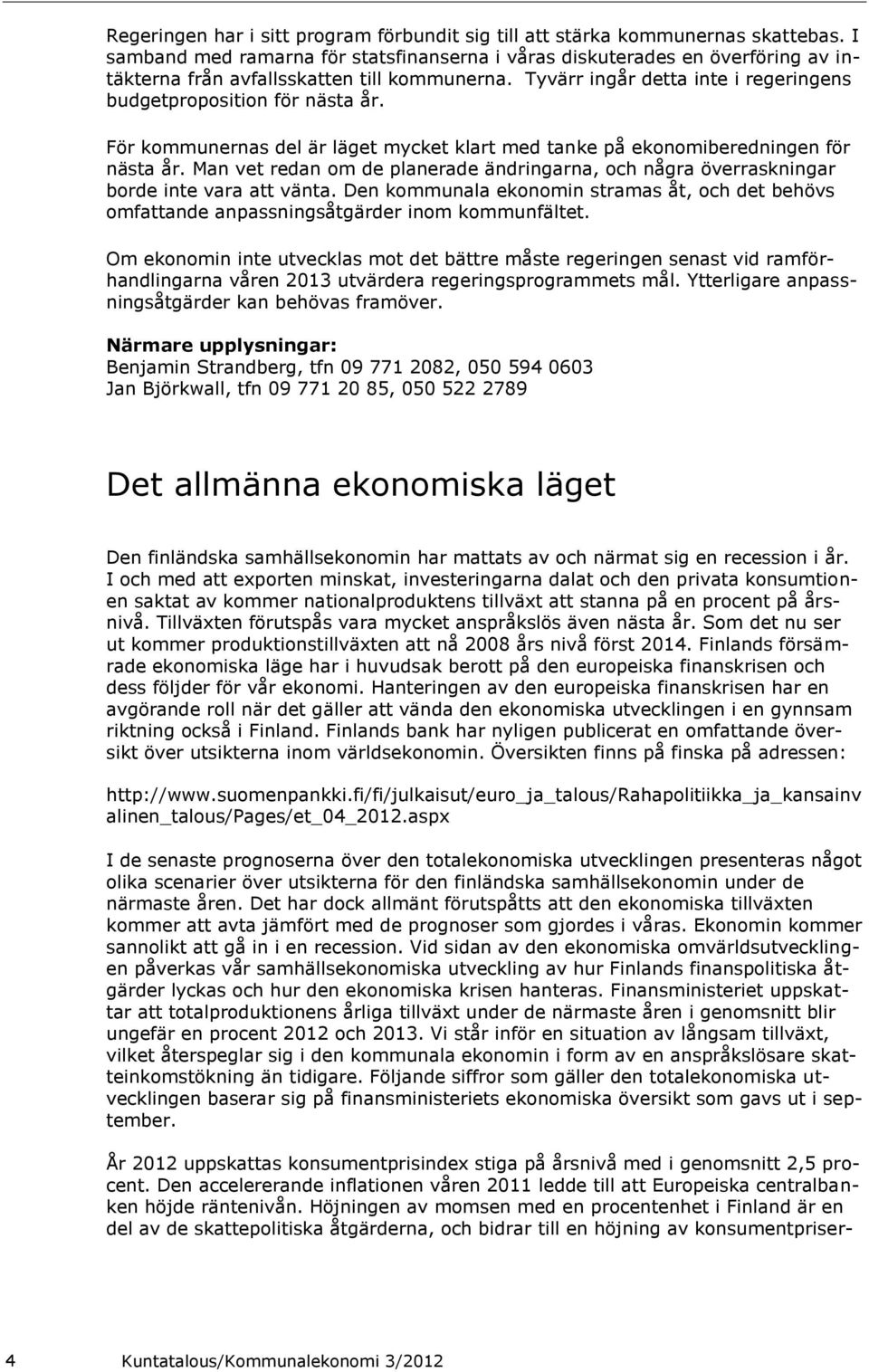 För kommunernas del är läget mycket klart med tanke på ekonomiberedningen för nästa år. Man vet redan om de planerade ändringarna, och några överraskningar borde inte vara att vänta.