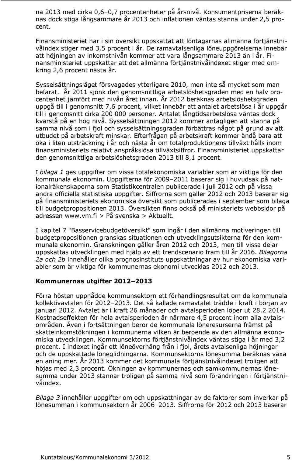 De ramavtalsenliga löneuppgörelserna innebär att höjningen av inkomstnivån kommer att vara långsammare 2013 än i år.