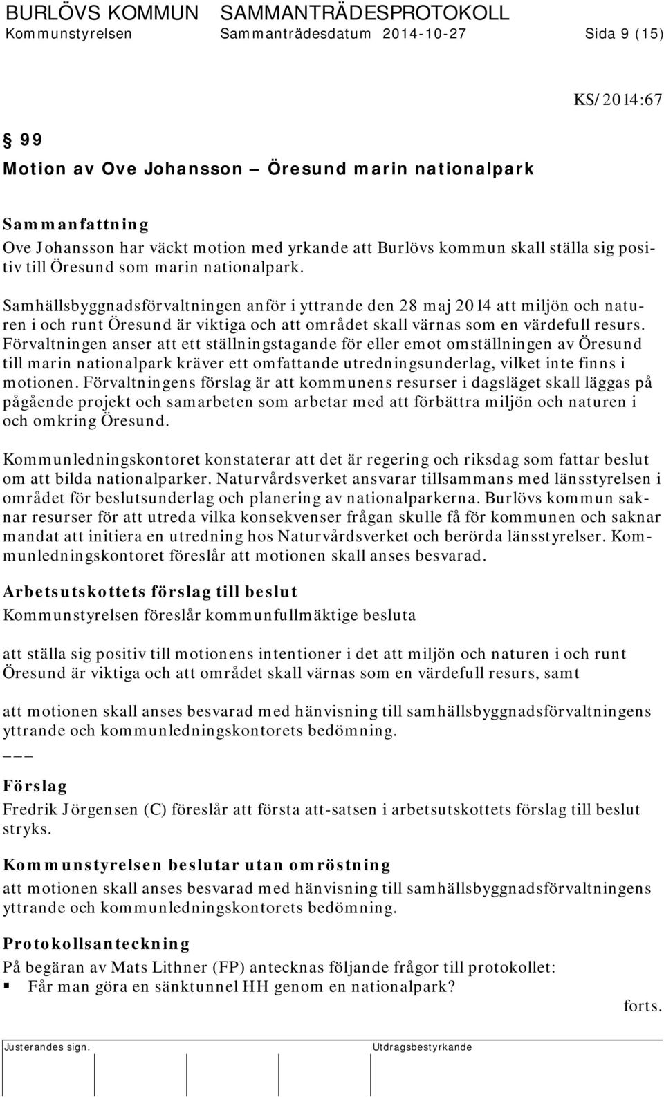 Samhällsbyggnadsförvaltningen anför i yttrande den 28 maj 2014 att miljön och naturen i och runt Öresund är viktiga och att området skall värnas som en värdefull resurs.