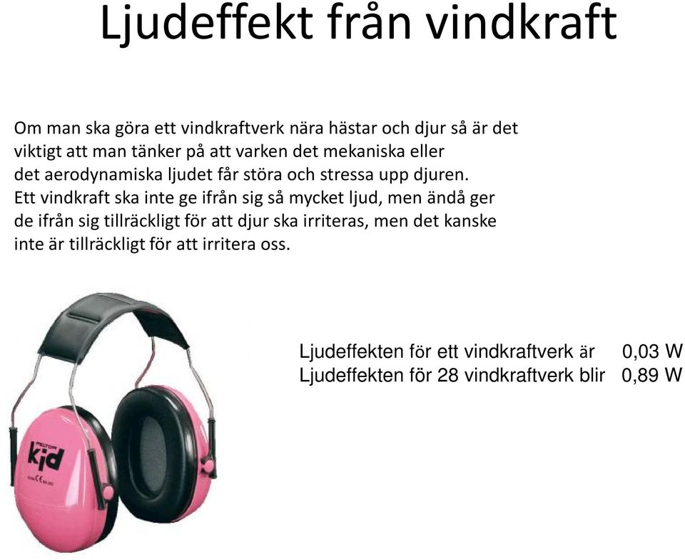 Ett vindkraft ska inte ge ifrån sig så mycket ljud, men ändå ger de ifrån sig tillräckligt för att djur ska irriteras,