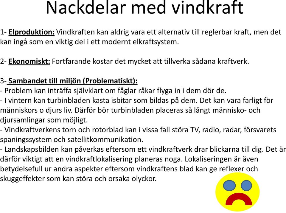 -I vintern kan turbinbladen kasta isbitar som bildas på dem. Det kan vara farligt för människors o djurs liv. Därför bör turbinbladen placeras så långt människo-och djursamlingar som möjligt.