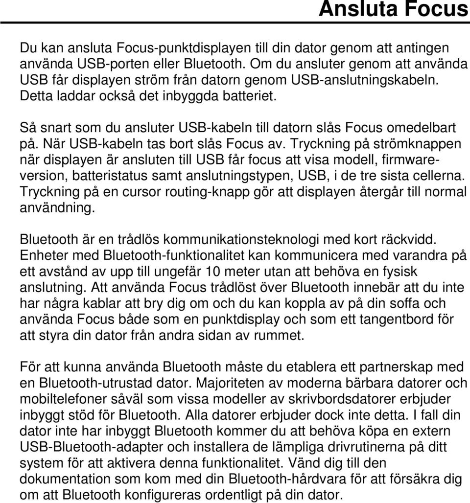 Så snart som du ansluter USBkabeln till datorn slås Focus omedelbart på. När USBkabeln tas bort slås Focus av.