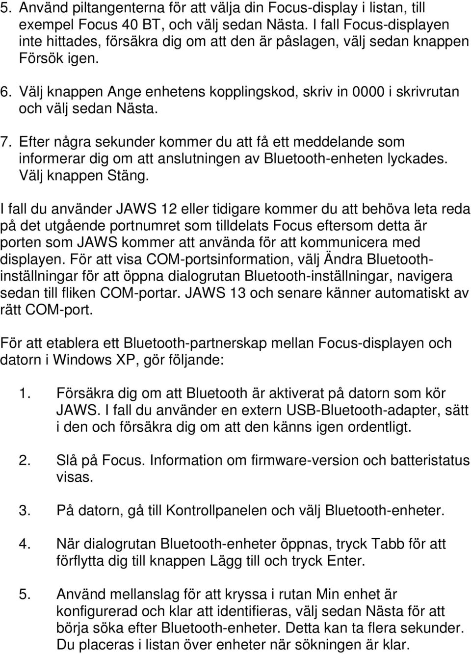 7. Efter några sekunder kommer du att få ett meddelande som informerar dig om att anslutningen av Bluetoothenheten lyckades. Välj knappen Stäng.