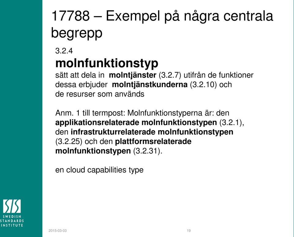 1 till termpost: Molnfunktionstyperna är: den applikationsrelaterade molnfunktionstypen (3.2.