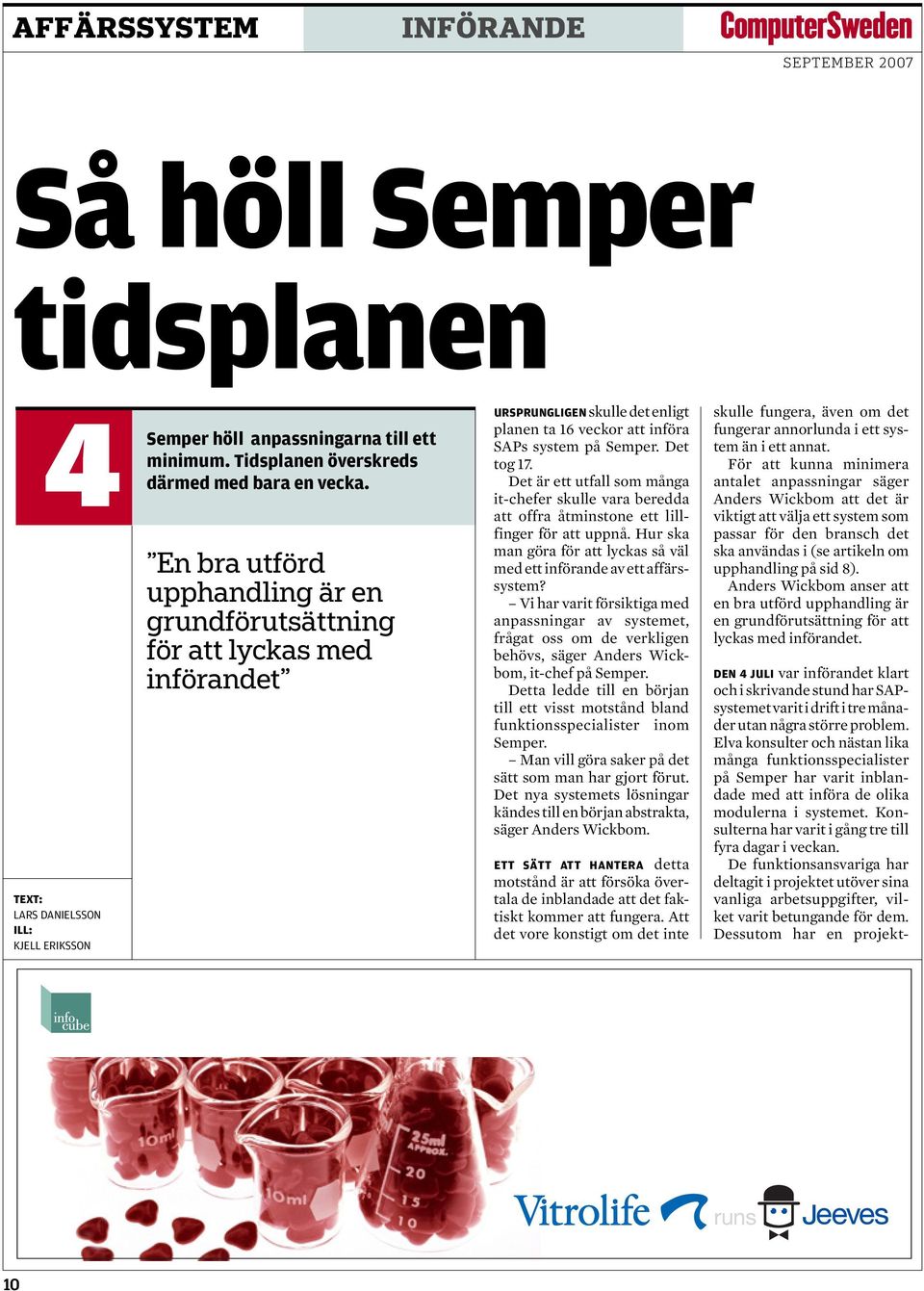 qxd 12/9/07 16:51 Page 6 KJELL ERIKSSON Ursprungligen skulle det enligt planen ta 16 veckor att införa SAPs system på Semper. Det tog 17.