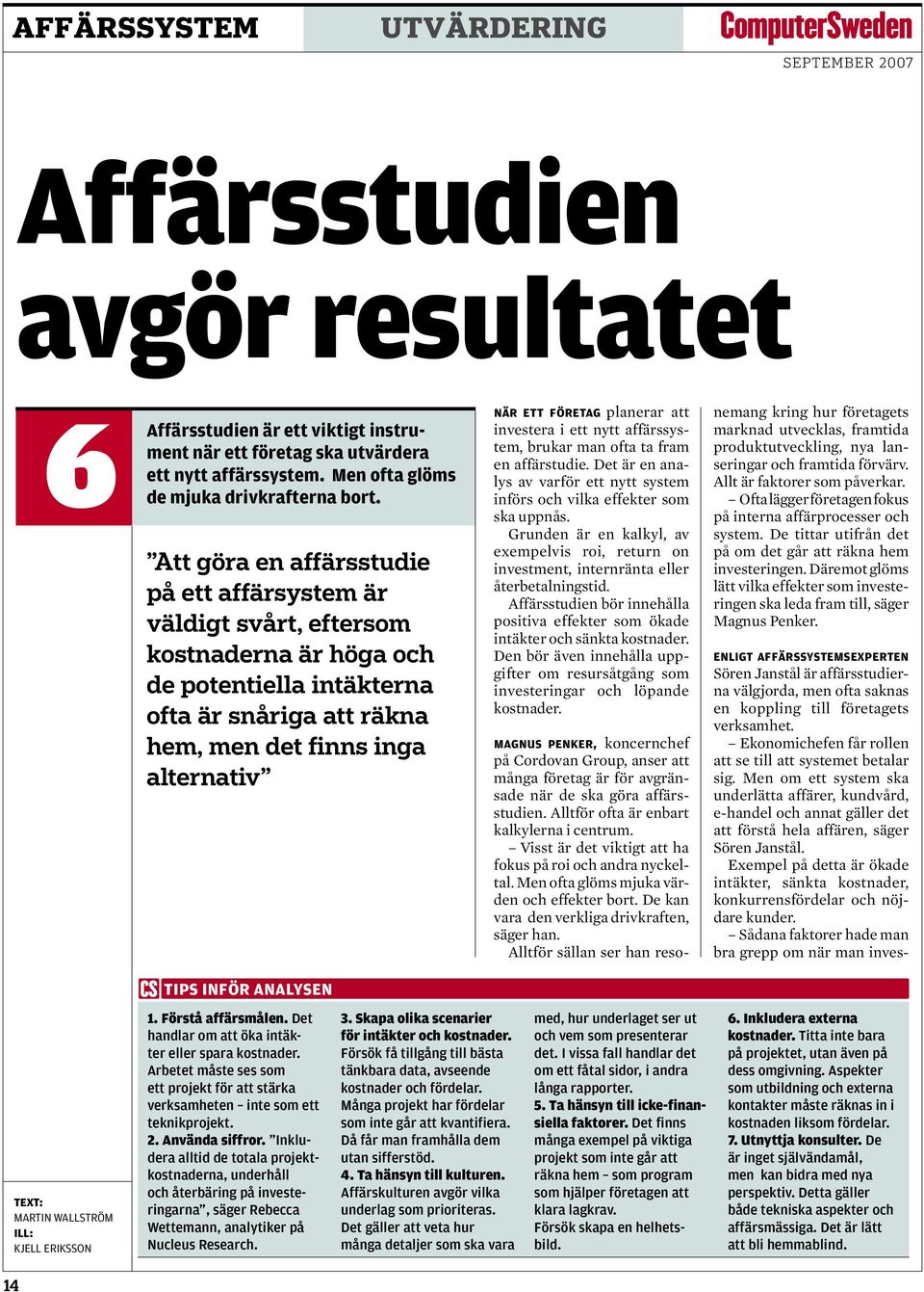 planerar att investera i ett nytt affärssystem, brukar man ofta ta fram en affärstudie. Det är en analys av varför ett nytt system införs och vilka effekter som ska uppnås.