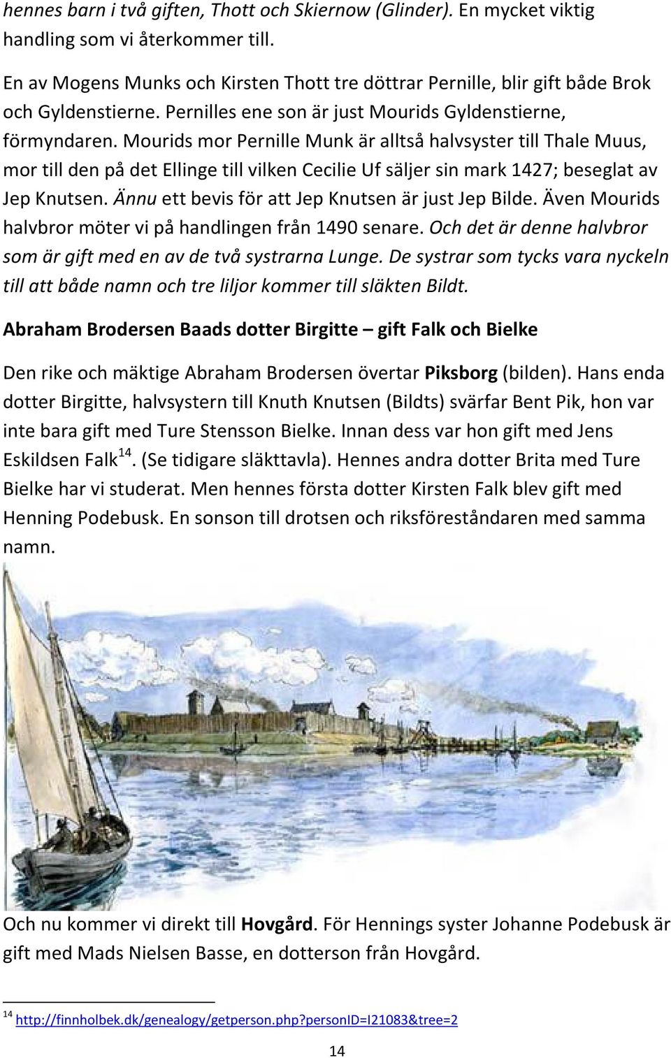 Mourids mor Pernille Munk är alltså halvsyster till Thale Muus, mor till den på det Ellinge till vilken Cecilie Uf säljer sin mark 1427; beseglat av Jep Knutsen.