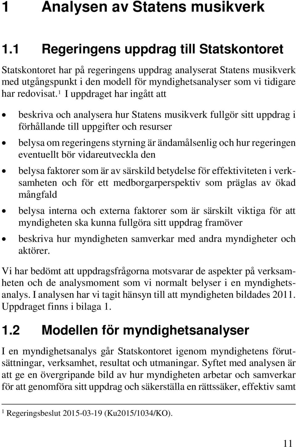 1 I uppdraget har ingått att beskriva och analysera hur Statens musikverk fullgör sitt uppdrag i förhållande till uppgifter och resurser belysa om regeringens styrning är ändamålsenlig och hur