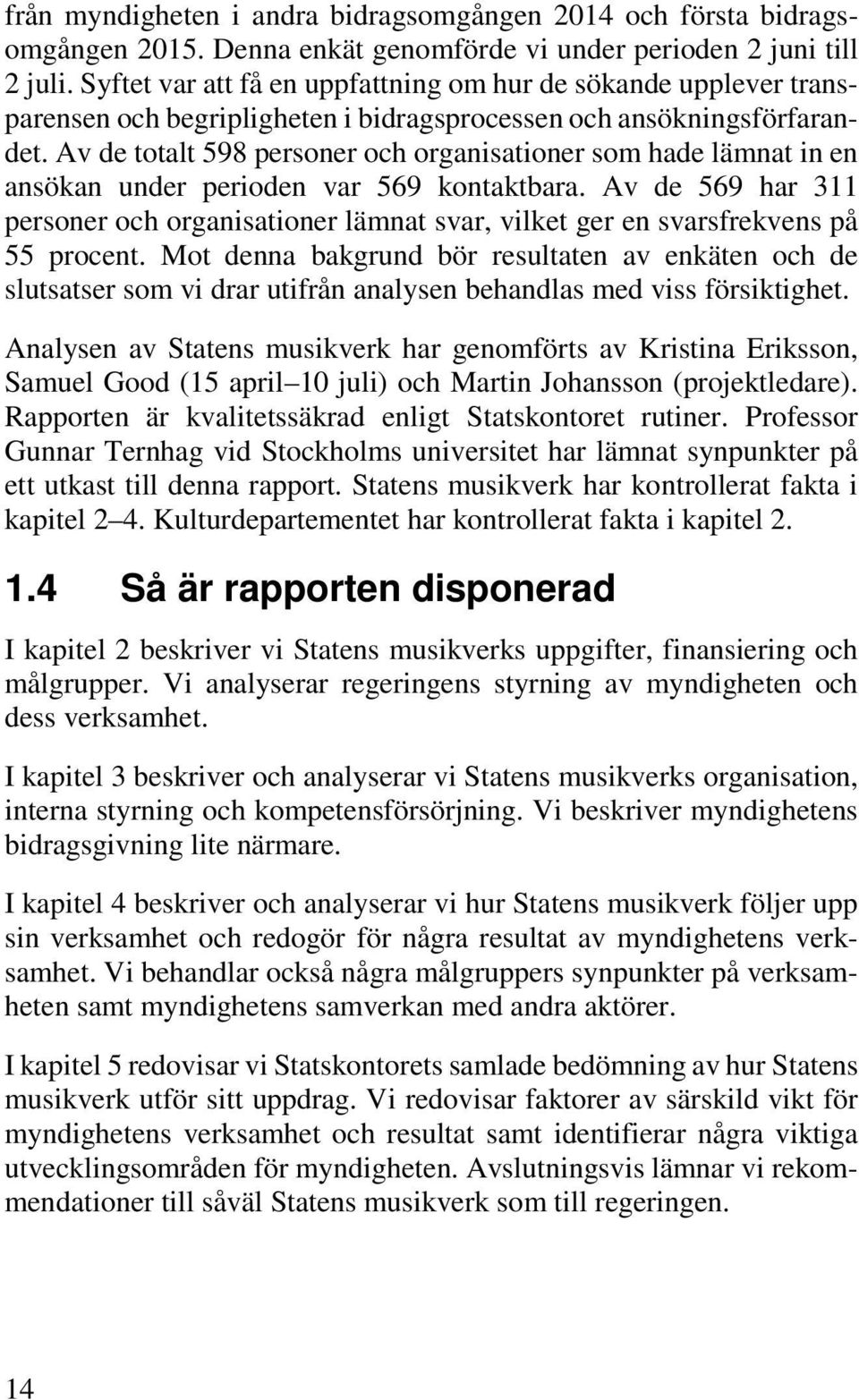 Av de totalt 598 personer och organisationer som hade lämnat in en ansökan under perioden var 569 kontaktbara.