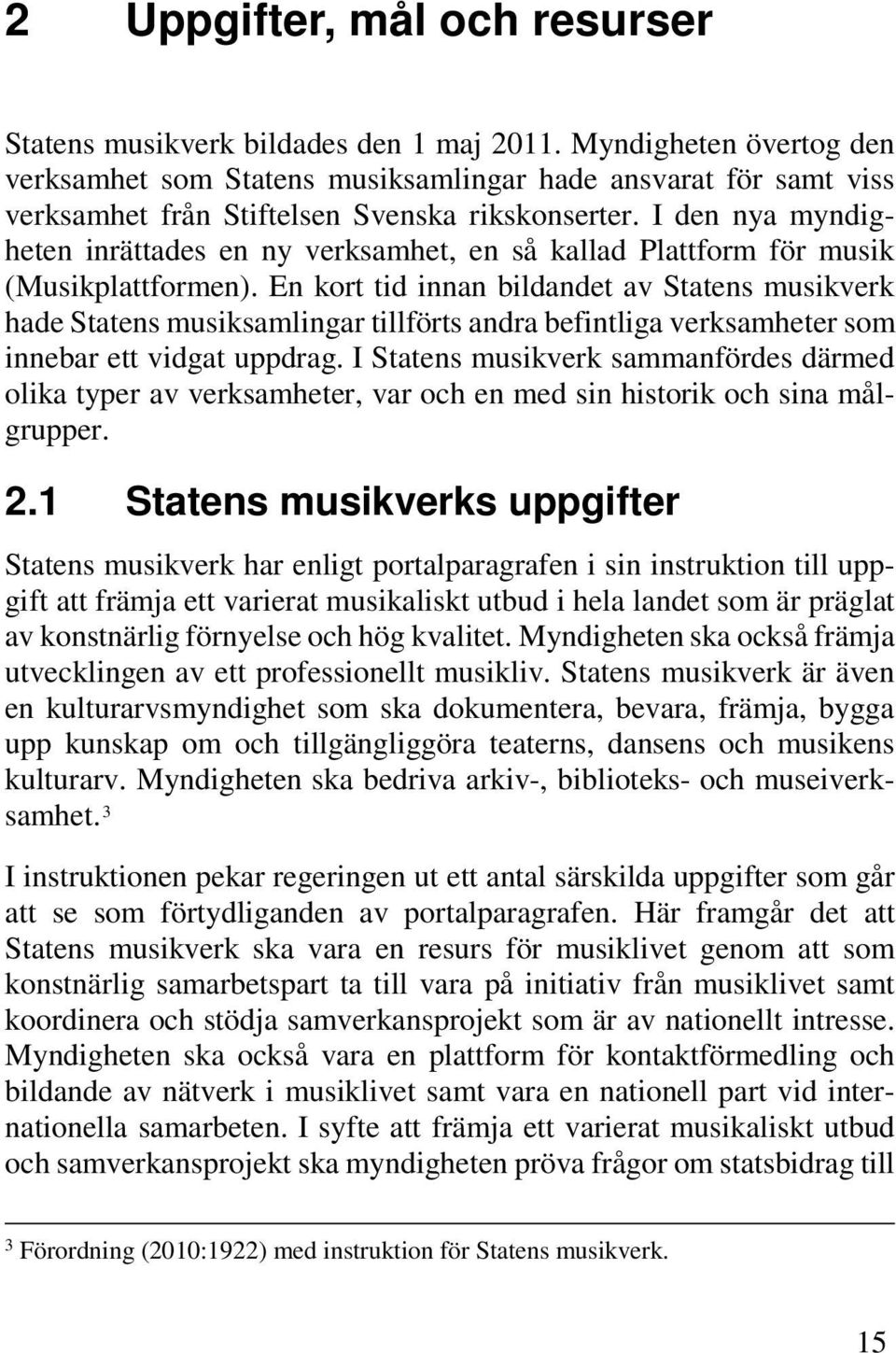 I den nya myndigheten inrättades en ny verksamhet, en så kallad Plattform för musik (Musikplattformen).