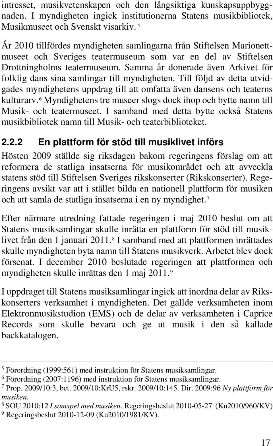 Samma år donerade även Arkivet för folklig dans sina samlingar till myndigheten. Till följd av detta utvidgades myndighetens uppdrag till att omfatta även dansens och teaterns kulturarv.